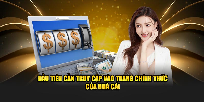 Đầu tiên hãy tiến hành  truy cập trang website chính thức của nhà cái