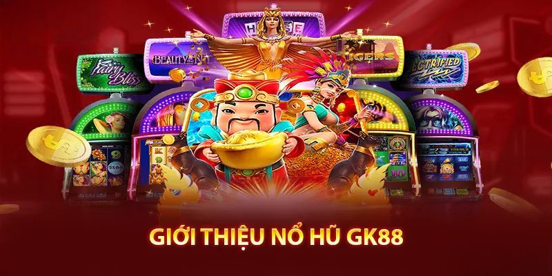 Cược nổ hũ GK88 được đông đảo hội viên yêu thích và tham gia chơi