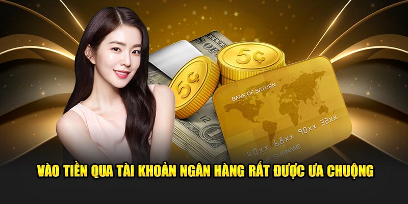 Vào tiền qua tài khoản ngân hàng rất được ưa chuộng